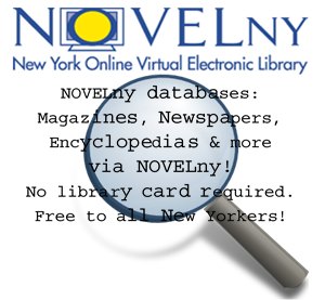 NOVEL New York databases: Magazines, Newspapers, Encyclopedias & more via NOVEL New York. No library card required. Free to all New Yorkers.